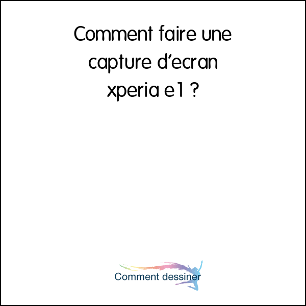 Comment faire une capture d’écran xperia e1